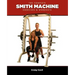 The Complete Smith Machine: Exercises & Workouts