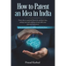 How to Patent an idea in India: From idea to granted Patent in quickest time, saving costs and making money with your patented invention; a Step by st