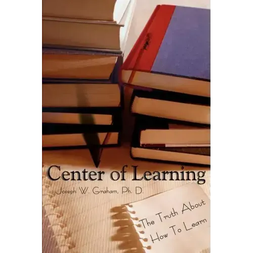 Center of Learning: The Truth About How To Learn