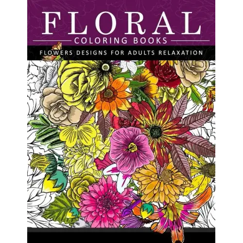Floral Coloring Books Flower Designs for Adults Relaxation: An Adult Coloring Book