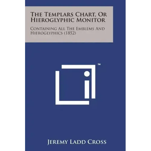 The Templars Chart, or Hieroglyphic Monitor: Containing All the Emblems and Hieroglyphics (1852)
