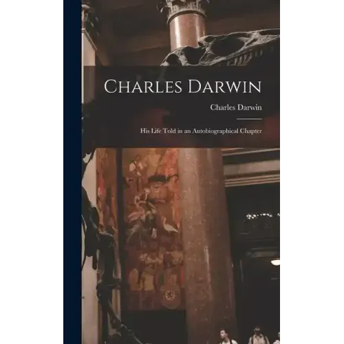 Charles Darwin: His Life Told in an Autobiographical Chapter