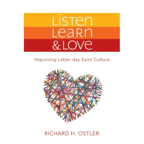 Listen, Learn & Love: Improving Latter-Day Saint Culture: Improving Latter-Day Saint Culture