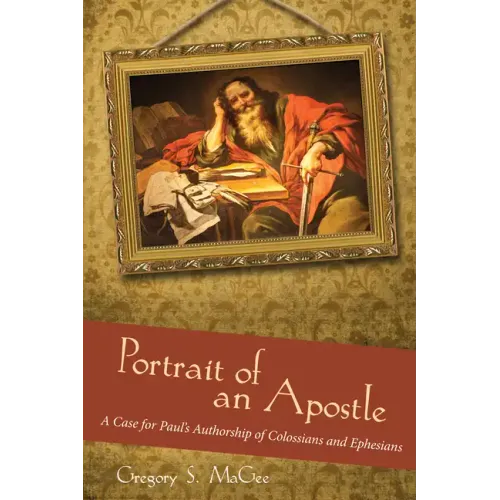 Portrait of an Apostle: A Case for Paul's Authorship of Colossians and Ephesians