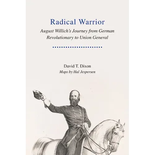 Radical Warrior: August Willich's Journey from German Revolutionary to Union General