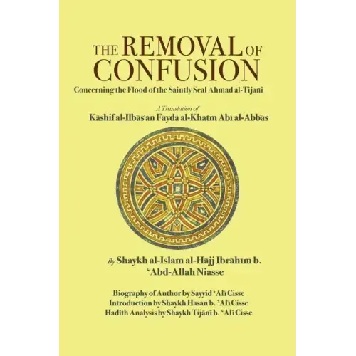 The Removal of Confusion Concerning the Flood of the Saintly Seal Ahmad Al-Tijani: A Translation of Kashif Al-Ilbas an Fayda Al-Khatm Abi' Abbas by Sh