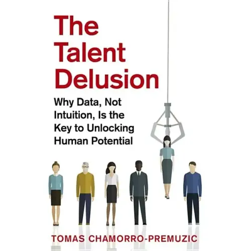The Talent Delusion: Why Data, Not Intuition, Is the Key to Unlocking Human Potential