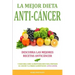 La Mejor Dieta Anti-Cancer: Descubra Las Mejores Recetas Anticancer: Descubra Como Alimentarse Bien Para Prevenir el Cancer y La Mejor Alimentacio