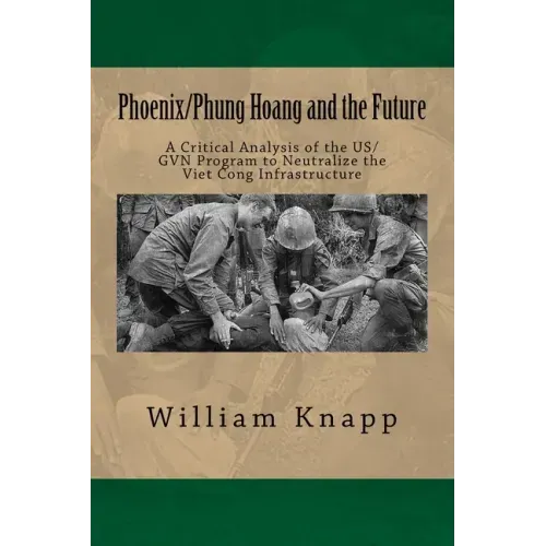 Phoenix/Phung Hoang and the Future: A Critical Analysis of the US/GVN Program to Neutralize the Viet Cong Infrastructure