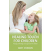 Healing Touch for Children: Massage, Reflexology and Acupressure for Children
