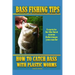 Bass Fishing Tips Plastic Worms: How to catch bass on plastic worms