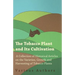 The Tobacco Plant and Its Cultivation - A Collection of Historical Articles on the Varieties, Growth and Harvesting of Tobacco Plants