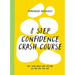8 Step Confidence Crash Course: Feel Good about Who You Are and the Life You Live