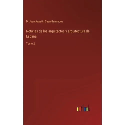 Noticias de los arquitectos y arquitectura de España: Tomo 2