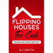 Flipping Houses For Cash: How are so many people getting rich flipping houses and why aren't you