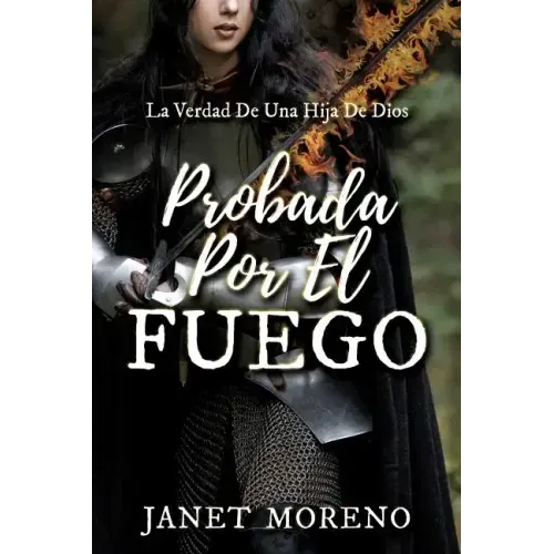 Probada Por El Fuego: La Verdad De Una Hija De Dios