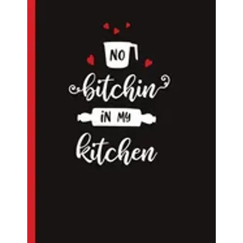 No Bitchin In My Kitchen: Recipe Book To Write In Your Own Recipes