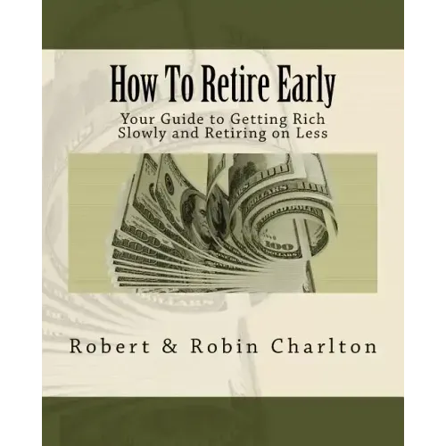 How To Retire Early: Your Guide to Getting Rich Slowly and Retiring on Less
