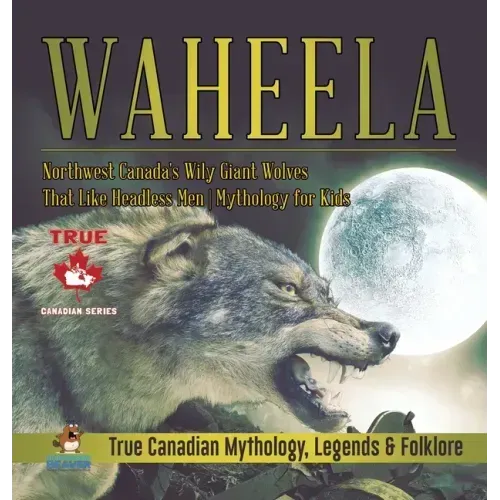 Waheela - Northwest Canada's Wily Giant Wolves That Like Headless Men Mythology for Kids True Canadian Mythology, Legends & Folklore