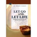 Let Go And Let Life!: Ridding Yourself Of The Myth Of Control