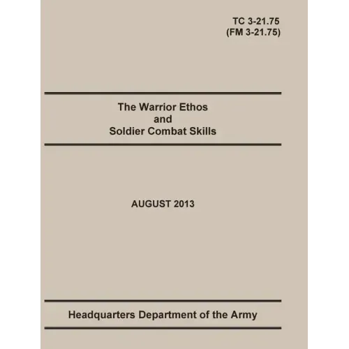 The Warrior Ethos and Soldier Combat Skills: The Official U.S. Army Training Manual. Training Circular TC 3-21.75 (Field Manual FM 3-21.75). August 20