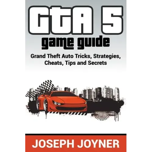 GTA 5 Game Guide: Grand Theft Auto Tricks, Strategies, Cheats, Tips and Secrets