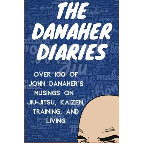 The Danaher Diaries: Over 100 of John Danaher's Musings on Jiu-Jitsu, Kaizen, Training, and Living