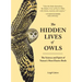 The Hidden Lives of Owls: The Science and Spirit of Nature's Most Elusive Birds