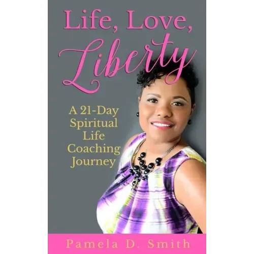 Life, Love, Liberty: A 21-Day Spiritual Life Coaching Journey