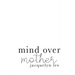 mind over mother: a collection of poems, essays, and open letters to my estranged mother