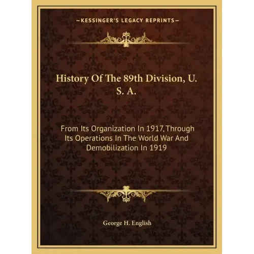 History of the 89th Division, U. S. A.: From Its Organization in 1917, Through Its Operations in the World War and Demobilization in 1919
