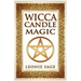 Wicca Candle Magic: How To Unleash the Power of Fire to Manifest Your Desires