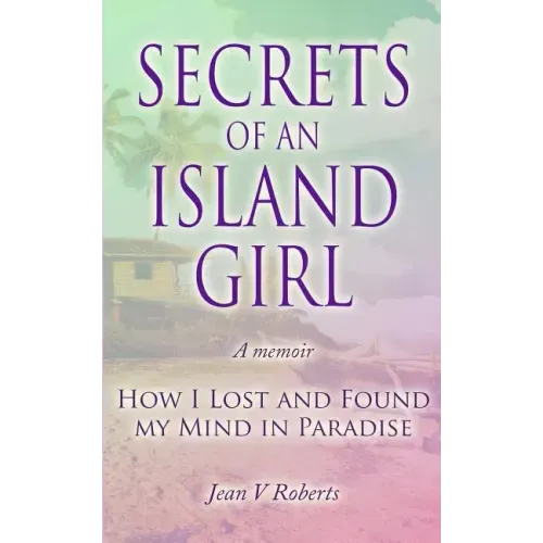 Secrets of an Island Girl: How I Lost and Found my Mind In Paradise
