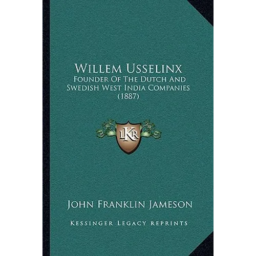Willem Usselinx: Founder Of The Dutch And Swedish West India Companies (1887)