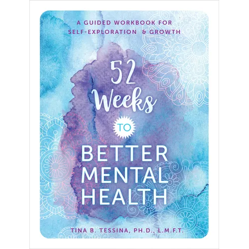 52 Weeks to Better Mental Health: A Guided Workbook for Self-Exploration and Growth