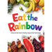 Eat the Rainbow: A Colourful Kid's Guide to Healthy, Vegan, and Plant-Based Foods with Over 20 Fun Recipes