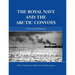 The Royal Navy and the Arctic Convoys: A Naval Staff History