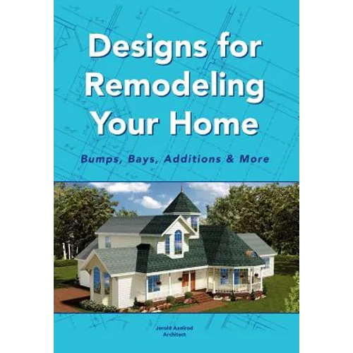 Designs for Remodeling Your Home: Bumps, Bays, Additions & More
