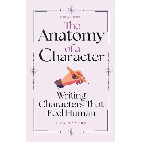 The Anatomy of a Character: Writing Characters that feel Human