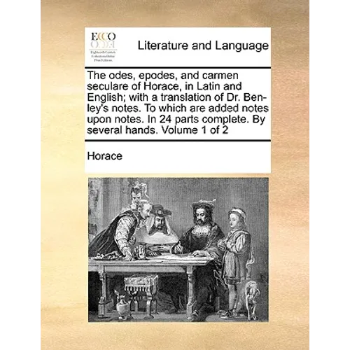 The odes, epodes, and carmen seculare of Horace, in Latin and English; with a translation of Dr. Ben-ley's notes. To which are added notes upon notes.