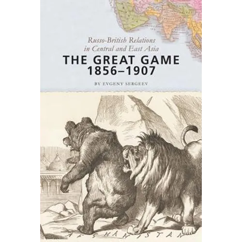 The Great Game, 1856-1907: Russo-British Relations in Central and East Asia