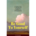 Be Good To Yourself (Unabridged): Appreciate the Marvelousness of the Human Mechanism: How to Keep Your Powers up to the Highest Possible Standard, Ho