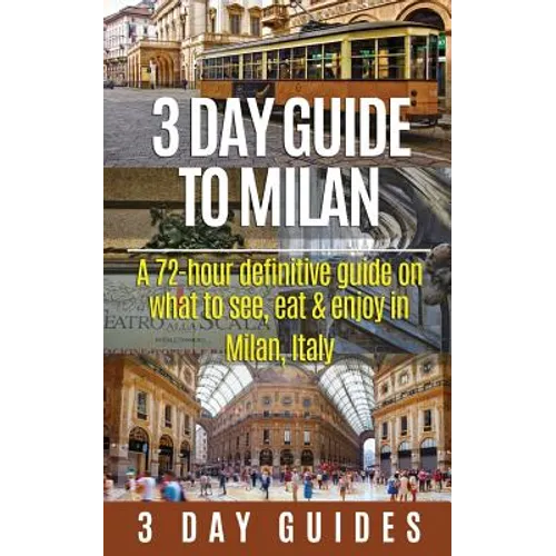 3 Day Guide to Milan: A 72-hour Definitive Guide on What to See, Eat and Enjoy in Milan, Italy