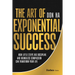 The Art of Exponential Success: How Little Steps, Big Discipline, and Boundless Compassion Can Transform Your Life