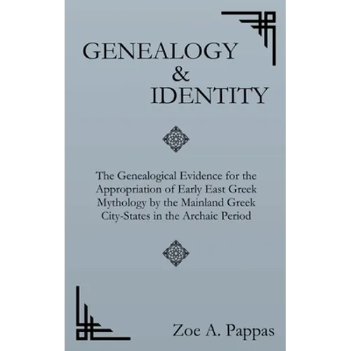Genealogy and Identity: The Genealogical Evidence for the Appropriation of Early East Greek Mythology by the Mainland Greek City-States in the Archaic