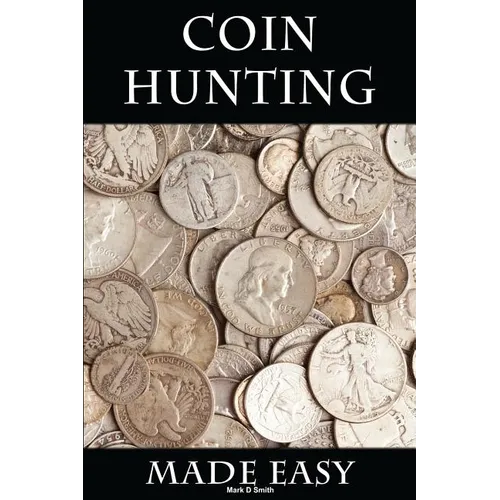 Coin Hunting Made Easy: Finding Silver, Gold and Other Rare Valuable Coins for Profit and Fun