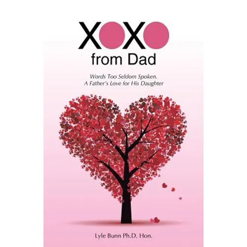 XOXO from Dad: Words Too Seldom Spoken. A Father's Love for His Daughter