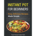 Instant Pot Recipes for Beginners: Easy Delicious Recipes Made Simple
