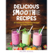 Delicious Smoothie Recipes: 25 Nutritious Smoothie Recipes for Your Family