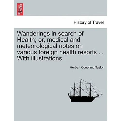 Wanderings in Search of Health; Or, Medical and Meteorological Notes on Various Foreign Health Resorts ... with Illustrations.